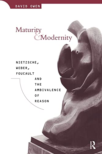 Maturity and Modernity : Nietzsche, Weber, Foucault, and the Ambivalence of Reason