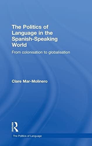 9780415156547: The Politics of Language in the Spanish-Speaking World: From Colonization to Globalization