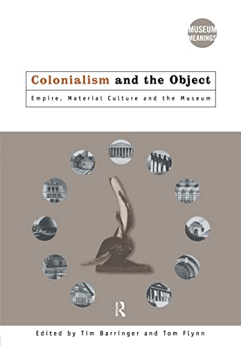 Colonialsm and the Object: Empire, material culture and the museum