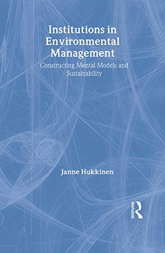 Institutions in Environmental Management: Constructing Mental Models and Sustainability (Routledg...