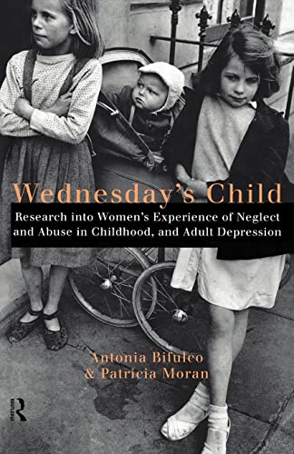 Wednesday's Child: Research into Women's Experience of Neglect and Abuse in Childhood and Adult Depression (9780415165273) by Moran, Patricia; Bifulco, Antonia