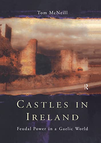 Castles in Ireland: Feudal Power in a Gaelic World (9780415165372) by McNeill, T.E.