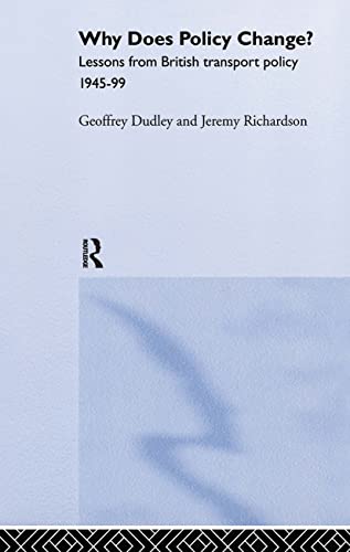 Why Does Policy Change?: Lessons from British Transport Policy 1945-99 (Routledge Studies in Governance and Public Policy) (9780415169189) by Dudley, Dr Geoffrey; Dudley, Geoffrey; Richardson, Jeremy