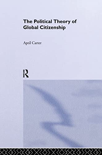 The Political Theory of Global Citizenship (Routledge Innovations in Political Theory) (9780415169547) by Carter, April