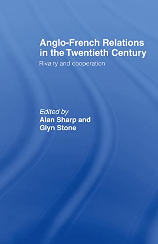 Anglo-French Relations in the Twentieth Century: Rivalry and Cooperation (9780415172929) by Sharp, Alan; Stone, Glyn; Stone, Professor Glyn A