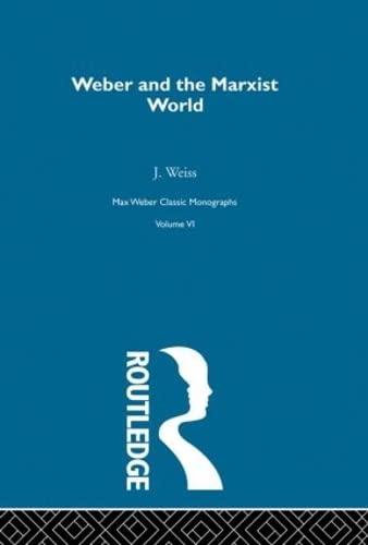 Weber & Marxist World V 6 (Max Weber Classic Monographs, V. 6) (9780415174572) by Weiss, J.