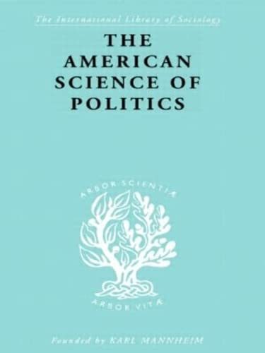 The American Science of Politics: Its Origins and Conditions (International Library of Sociology) (9780415175364) by Crick, Prof. Bernard; Crick, Bernard