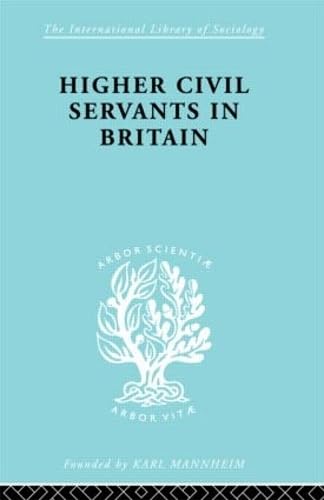 Beispielbild fr Higher Civil Servants in Britain: From 1870 to the Present Day (International Library of Sociology) zum Verkauf von Reuseabook