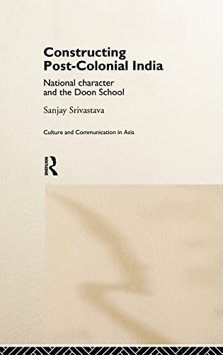 Constructing Post-Colonial India: National Character and the Doon School (Culture and Communication in Asia) (9780415178556) by Srivastava, Sanjay