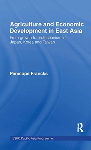 Imagen de archivo de Agriculture and Economic Development in East Asia: From Growth to Protectionism in Japan, Korea and Taiwan (ESRC Pacific Asia) a la venta por Chiron Media