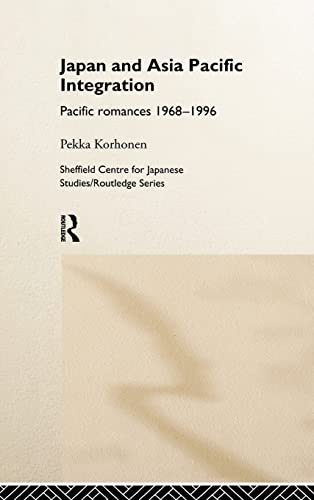 Stock image for Japan and Asia-Pacific Integration: Pacific Romances 1968-1996 (The University of Sheffield/Routledge Japanese Studies Series) for sale by Mispah books