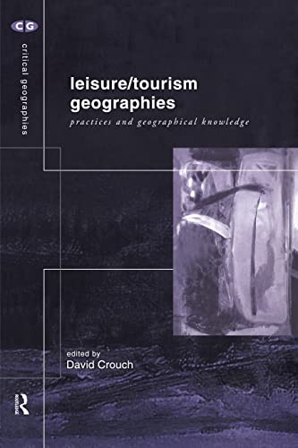 9780415181099: Leisure/Tourism Geographies: Practices and Geographical Knowledge (Critical Geographies)