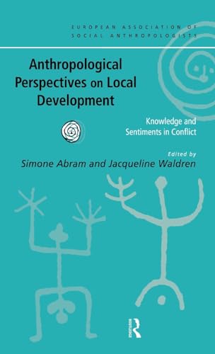 Stock image for Anthropological Perspectives on Local Development: Knowledge and sentiments in conflict (European Association of Social Anthropologists) for sale by Chiron Media