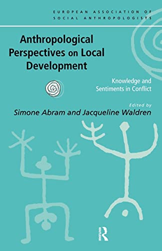 Stock image for Anthropological Perspectives on Local Development: Knowledge and sentiments in conflict (European Association of Social Anthropologists) for sale by Chiron Media