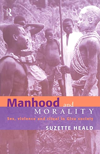 Stock image for Manhood and Morality : Sex, Violence and Ritual in Gisu Society for sale by Better World Books