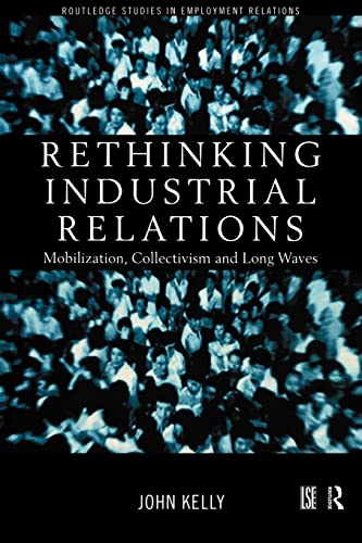 Rethinking Industrial Relations: Mobilisation, Collectivism and Long Waves (Routledge Studies in Employment Relations) (9780415186735) by Kelly, John