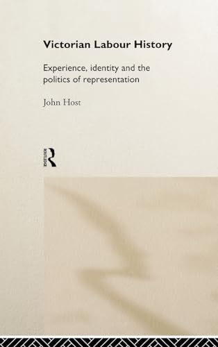 Victorian Labour History: Experience, Identity and the Politics of Representation (9780415186742) by Host, John