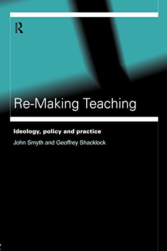 Re-Making Teaching: Ideology, Policy and Practice (9780415186919) by Shacklock, Geoffrey; Smyth, John