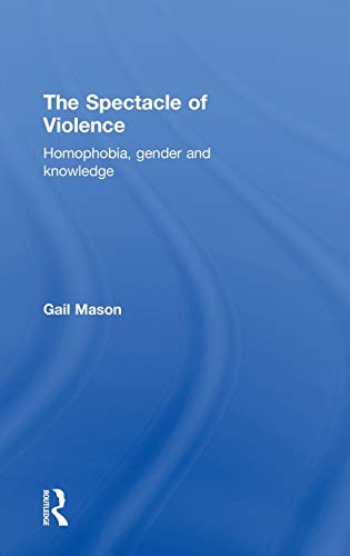 9780415189552: The Spectacle of Violence: Homophobia, Gender and Knowledge (Writing Corporealit[i]es)