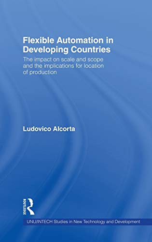 Imagen de archivo de Flexible Automation in Developing Countries: The impact on scale and scope and the implications for location of production (UNU/INTECH Studies in New Technology and Development) a la venta por California Books