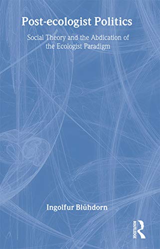 Beispielbild fr Post-Ecologist Politics: Social Theory and the Abdication of the Ecologist Paradigm (Routledge Innovations in Political Theory) zum Verkauf von Anybook.com