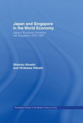 9780415192361: Japan and Singapore in the World Economy: Japan s Economic Advance into Singapore 1870 1965 (Routledge Studies in the Modern History of Asia)