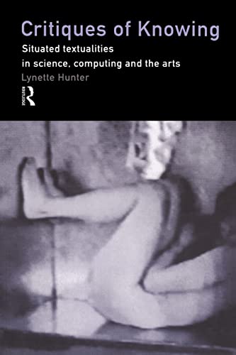 Stock image for Critiques of Knowing: Situated textualities in science, computing and the arts for sale by G. & J. CHESTERS