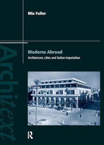 Stock image for Moderns Abroad: Architecture, Cities and Italian Imperialism: Italian Colonialism and Construction 1869-1943 (Architext) for sale by Chiron Media