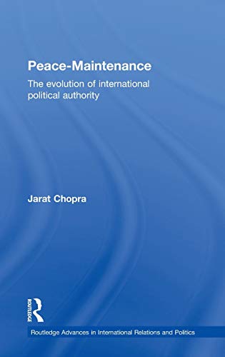 Peace Maintenance: The Evolution of International Political Economy (Routledge Advances in International Relations and Global Politics) (9780415194839) by Chopra, Jarat