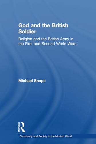 Stock image for God and the British Soldier: Religion and the British Army in the First and Second World Wars (Christianity and Society in the Modern World) for sale by Chiron Media