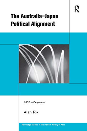 9780415197816: The Australia-Japan Political Alignment: 1952 to the Present: 04 (Routledge Studies in the Modern History of Asia)