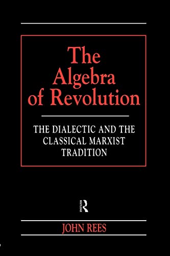 Stock image for The Algebra of Revolution : The Dialectic and the Classical Marxist Tradition for sale by Blackwell's
