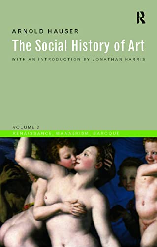 The Social History of Art, Vol. 2: Renaissance, Mannerism, Baroque - Arnold Hauser