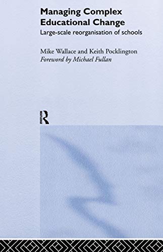 Managing Complex Educational Change: Large Scale Reorganisation of Schools (9780415200967) by Pocklington, Keith; Wallace, Michael