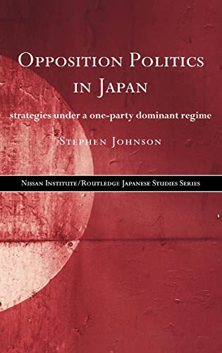 Stock image for Opposition Politics in Japan: Strategies Under a One-Party Dominant Regime (Nissan Institute/Routledge Japanese Studies) for sale by Chiron Media