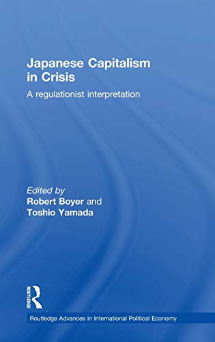 Stock image for Japanese Capitalism in Crisis: A Regulationist Interpretation (Routledge Advances in International Political Economy) for sale by Chiron Media