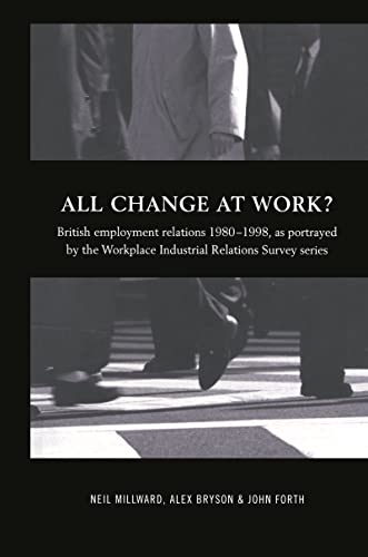 Stock image for All Change at Work?: British Employment Relations 1980-98, Portrayed by the Workplace Industrial Relations Survey Series: British Employee Relations, . Workplace Industrial Relations Survey Series for sale by Chiron Media