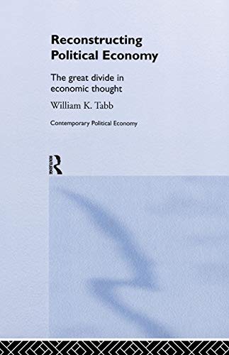 Reconstructing Political Economy: The Great Divide in Economic Thought (Routledge Studies in Contemporary Political Economy) (9780415207621) by Tabb, William K.