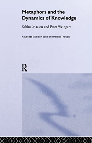 Metaphor and the Dynamics of Knowledge (Routledge Studies in Social and Political Thought) (9780415208024) by Maasen, Sabine; Weingart, Peter