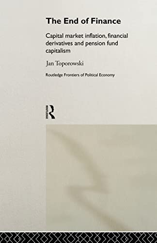 Imagen de archivo de The End of Finance: Capital Market Inflation, Financial Derivatives and Pension Fund Capitalism: 25 (Routledge Frontiers of Political Economy) a la venta por Goldstone Books