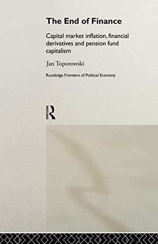 9780415208819: The End of Finance: Capital Market Inflation, Financial Derivatives and Pension Fund Capitalism: 25 (Routledge Frontiers of Political Economy)