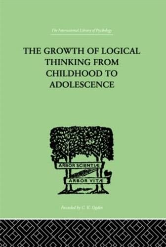9780415210027: The Growth Of Logical Thinking From Childhood To Adolescence: AN ESSAY ON THE CONSTRUCTION OF FORMAL OPERATIONAL STRUCTURES