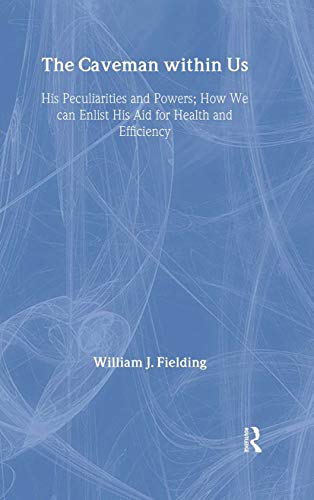 Stock image for The Caveman Within Us: HIS PECULIARITIES AND POWERS: HOW WE CAN ENLIST HIS AID FOR HEALTH (International Library of Psychology) for sale by Chiron Media