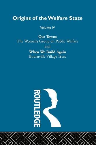Stock image for Our Towns: The Women's Group on Public Welfare and When We Build Again, Bournville Village Trust (Origins of the Welfare State, Vol. 4) for sale by Zubal-Books, Since 1961