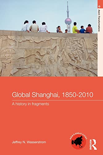 Beispielbild fr Global Shanghai, 1850-2010: A History in Fragments (Asia's Transformations/Asia's Great Cities) zum Verkauf von WorldofBooks