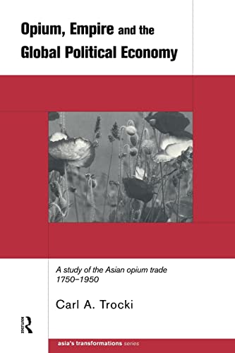 

Opium, Empire and the Global Political Economy: A Study of the Asian Opium Trade 1750-1950 (Asia's Transformations)