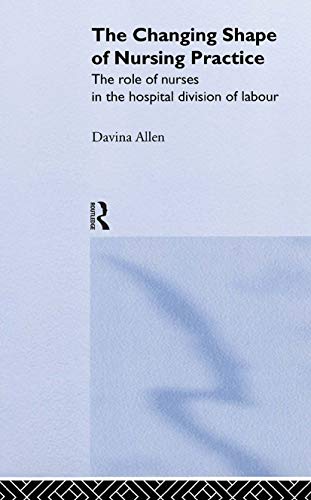 Imagen de archivo de The Changing Shape of Nursing Practice: The Role of Nurses in the Hospital Division of Labour a la venta por Midtown Scholar Bookstore