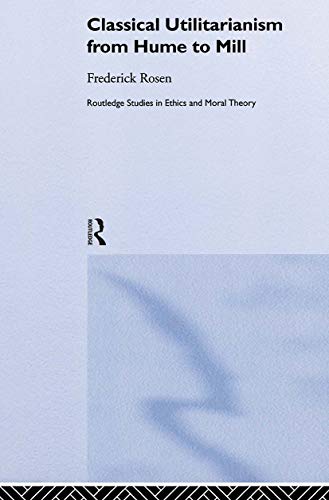 Classical Utilitarianism From Hume To Mill (studies In Ethics And Moraltheory, 2)