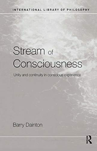 Stream of Consciousness: Unity and Continuity in Conscious Experience (International Library of Philosophy) (9780415223829) by Dainton, Barry