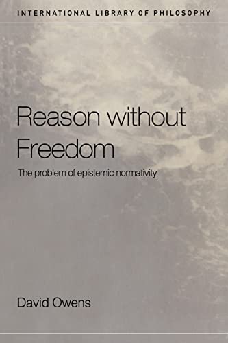 9780415223898: Reason Without Freedom: The Problem of Epistemic Normativity (International Library of Philosophy)